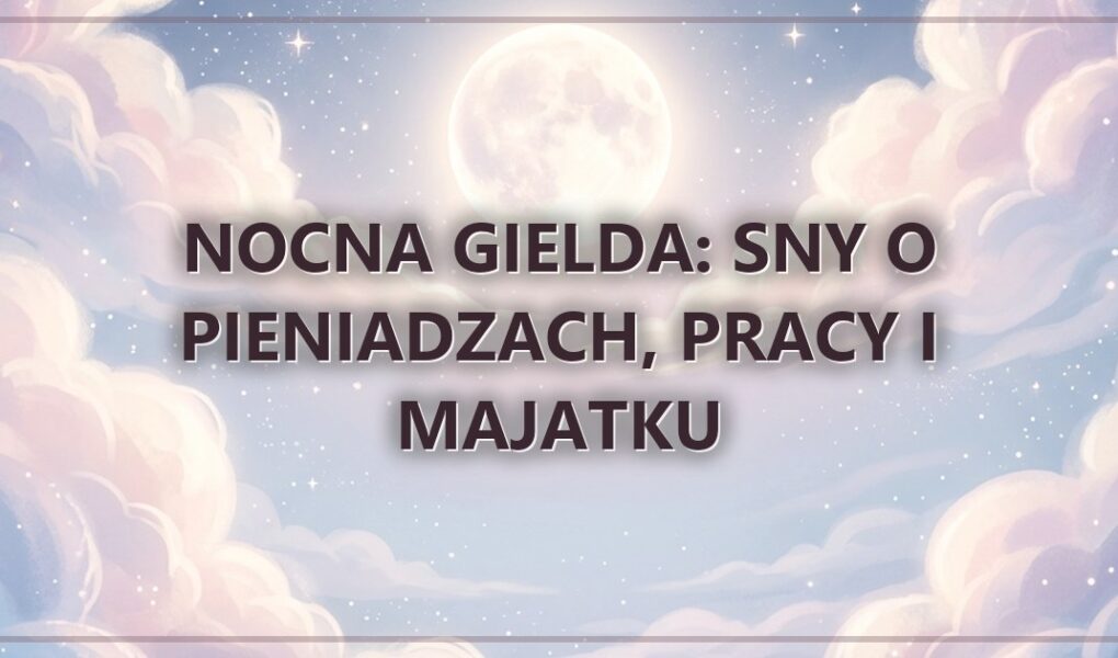 Nocna Gielda: sny o pieniadzach, pracy i majatku